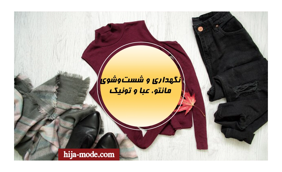  نگهداری و شست‌وشوی مانتو، عبا و تونیک