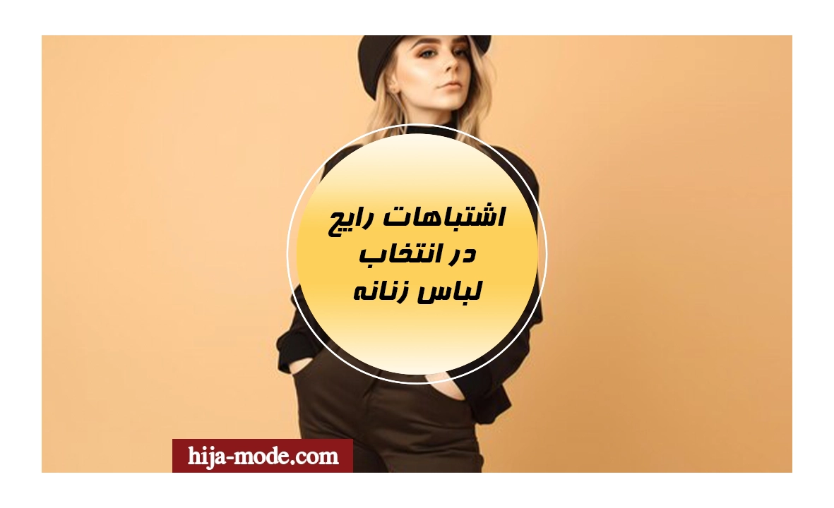 اشتباهات رایج در انتخاب لباس زنانه